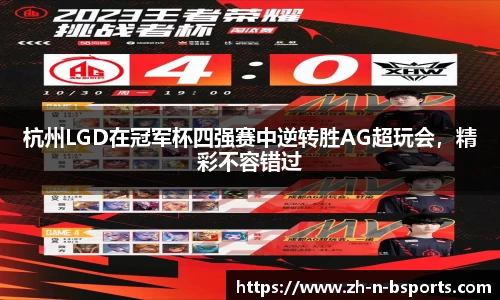 杭州LGD在冠军杯四强赛中逆转胜AG超玩会,精彩不容错过