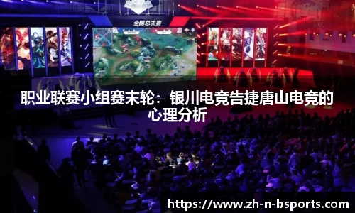 职业联赛小组赛末轮:银川电竞告捷唐山电竞的心理分析
